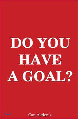 Do You Have A Goal: The Art of Goal Setting