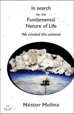 In search for the fundamental nature of life: We created the universe