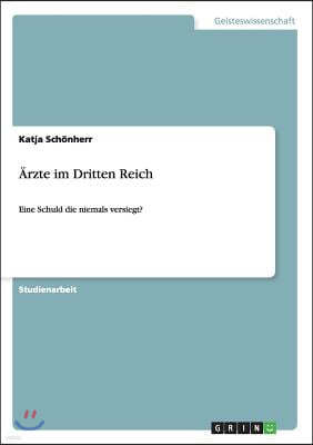 Arzte im Dritten Reich: Eine Schuld die niemals versiegt?