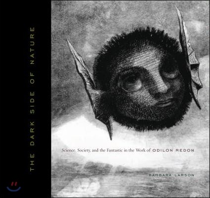 The Dark Side of Nature: Science, Society, and the Fantastic in the Work of Odilon Redon