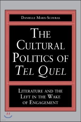 The Cultural Politics of Tel Quel: Literature and the Left in the Wake of Engagement