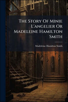 The Story Of Minie L'angelier Or Madeleine Hamilton Smith