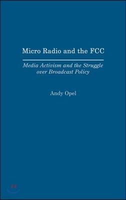 Micro Radio and the FCC: Media Activism and the Struggle Over Broadcast Policy