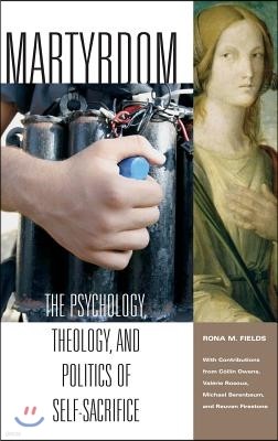 Martyrdom: The Psychology, Theology, and Politics of Self-Sacrifice