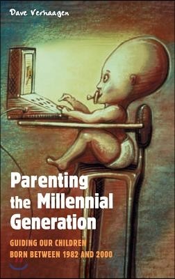 Parenting the Millennial Generation: Guiding Our Children Born Between 1982 and 2000