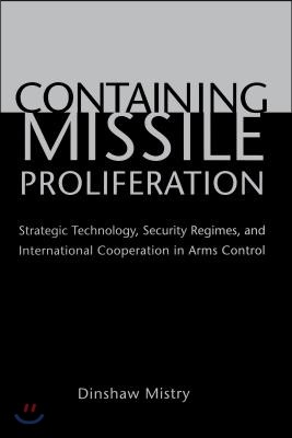 Containing Missile Proliferation: Strategic Technology, Security Regimes, and International Cooperation in Arms Control