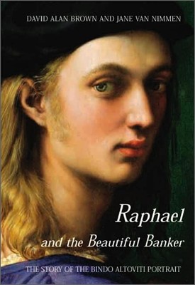 Raphael and the Beautiful Banker : The Story of the Bindo Altoviti Portrait