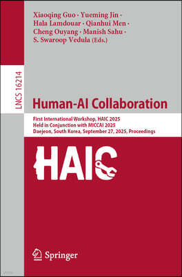 Springer Human-AI Collaboration: First International Workshop, Haic 2025, Held in Conjunction with Miccai 2025, Daejeon, South Korea, September 27, 2025, Proce