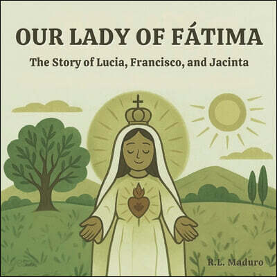 Our Lady of Fátima: The Story of Lúcia, Francisco, and Jacinta