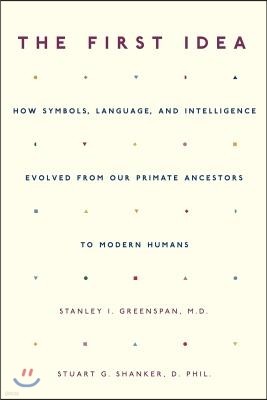 The First Idea: How Symbols, Language, and Intelligence Evolved from Our Primate Ancestors to Modern Humans