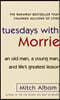 Tuesdays with Morrie: an Old Man, a Young Man, and Life's Greatest Lesson
