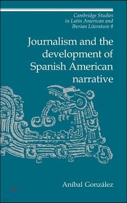 Journalism and the Development of Spanish American Narrative