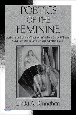 Poetics of the Feminine: Authority and Literary Tradition in William Carlos Williams, Mina Loy, Denise Levertov, and Kathleen Fraser