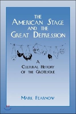 The American Stage and the Great Depression: A Cultural History of the Grotesque