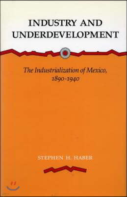 Industry and Underdevelopment: The Industrialization of Mexico, 1890-1940