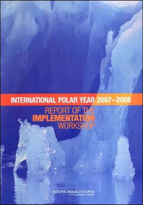 Planning for the International Polar Year 2007-2008: Report of the Implementation Workshop