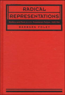 Radical Representations: Politics and Form in U.S. Proletarian Fiction, 1929&ndash;1941