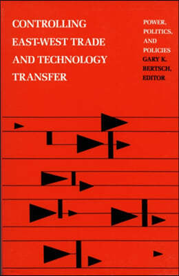 Controlling East-West Trade and Technology Transfer: Power, Politics, and Policies