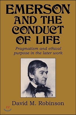 Emerson and the Conduct of Life: Pragmatism and Ethical Purpose in the Later Work