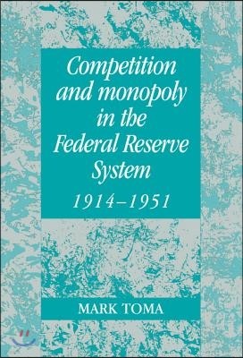 Competition and Monopoly in the Federal Reserve System, 1914-1951