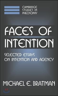 Faces of Intention: Selected Essays on Intention and Agency