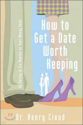 How to Get a Date Worth Keeping: Be Dating in Six Months or Your Money Back