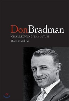 Don Bradman: Challenging the Myth