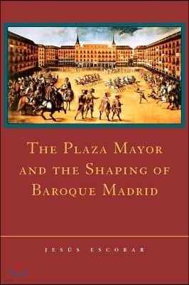 The Plaza Mayor and the Shaping of Baroque Madrid