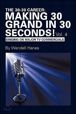 Author Solutions The 30-30 Career: Making 30 Grand in 30 Seconds! Vol. 4: Singing on Major TV Commercials