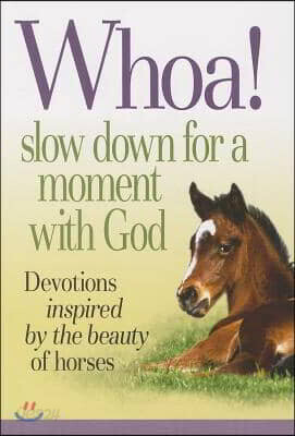 Whoa! Slow Down for a Moment with God: Devotions Inspired by the Beauty of Horses