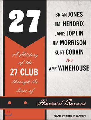27: A History of the 27 Club Through the Lives of Brian Jones, Jimi Hendrix, Janis Joplin, Jim Morrison, Kurt Cobain, and