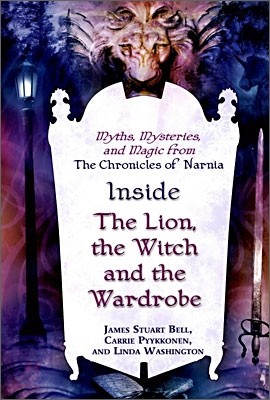 Inside the Lion, the Witch and the Wardrobe: Myths, Mysteries, and Magic from the Chronicles of Narnia