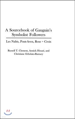 A Sourcebook of Gauguin's Symbolist Followers: Les Nabis, Pont-Aven, Rose + Croix