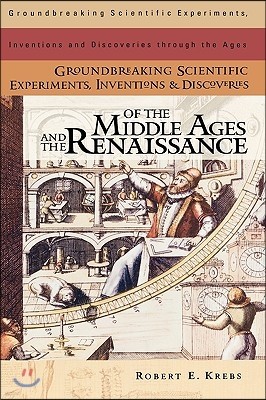 Groundbreaking Scientific Experiments, Inventions, and Discoveries of the Middle Ages and the Renaissance