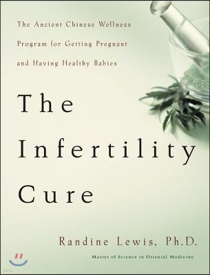 The Infertility Cure: The Ancient Chinese Wellness Program for Getting Pregnant and Having Healthy Babies