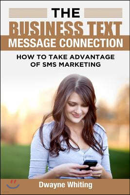 The Business Text Message Connection: How To Take Advantage Of SMS Marketing