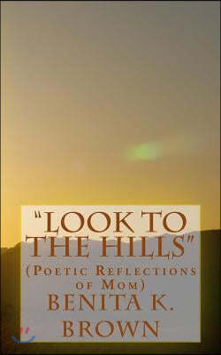 "Look to the Hills": (Poetic Reflections of Mom)