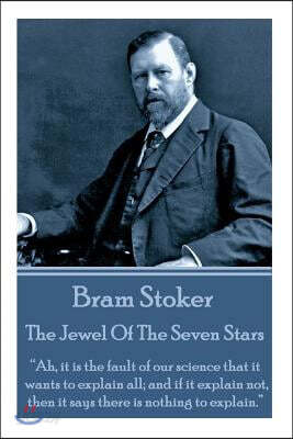 Bram Stoker - The Jewel of the Seven Stars: Ah, It Is the Fault of Our Science That It Wants to Explain All; And If It Explain Not, Then It Says There