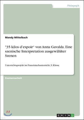 "35 kilos d'espoir" von Anna Gavalda. Eine szenische Interpretation ausgewahlter Szenen: Unterrichtsprojekt im Franzosischunterricht, 9. Klasse