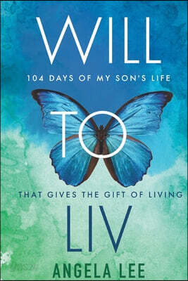 Will to Liv - 104 Days of My Son's Life that Gives the Gift Of Living
