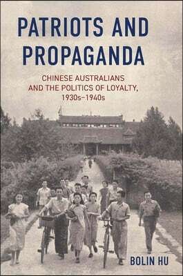 Patriots and Propaganda: The Chinese Australian community and the politics of loyalty, 1930s-1940s