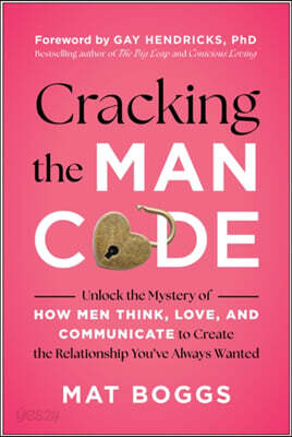 Cracking the Man Code: Unlock the Mystery of How Men Think, Love, and Communicate to Create the Relationship You've Always Wanted
