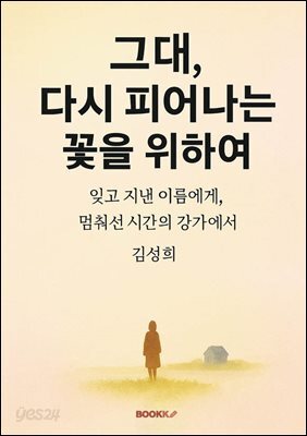 그대, 다시 피어나는 꽃을 위하여