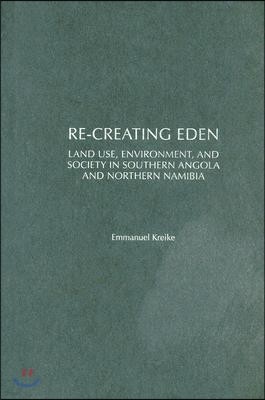 Re-creating Eden: Land Use, Environment, and Society in Southern Angola and Northern Namibia