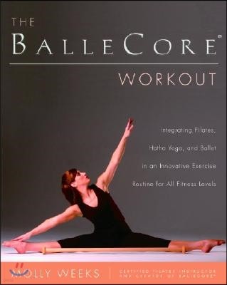 The BalleCore(R) Workout: Integrating Pilates, Hatha Yoga, and Ballet in an Innovative Exercise Routine for All Fitness Levels