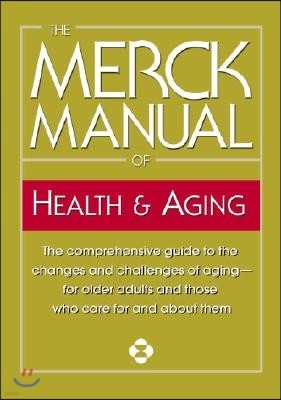 The Merck Manual of Health & Aging: The Comprehensive Guide to the Changes and Challenges of Aging-For Older Adults and Those Who Care for and about T