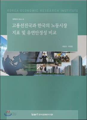 고용 선진국과 한국의 노동시장 지표 및 유연 안정성 비교 (정책연구 2014-145)