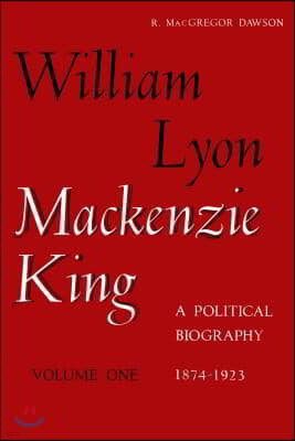 W L MacKenzie King Volume I, 1874-1923: A Political Biography: Kingsmere Edition