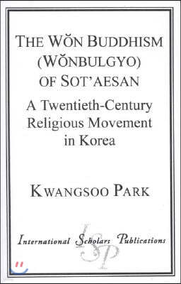 The Won Buddhism (Wonbulgyo) of Sot'aesan: A Twentieth-Century Religious Movement in Korea