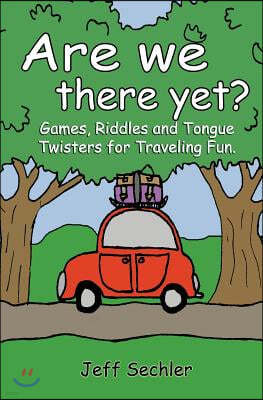 Are We There Yet?: Games, Riddles and Tongue Twisters for Hours of Traveling Fun!